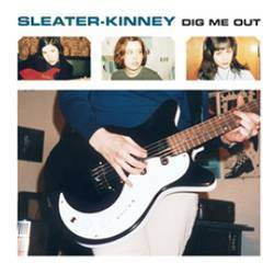 SLEATER KINNEY - DIG ME OUT