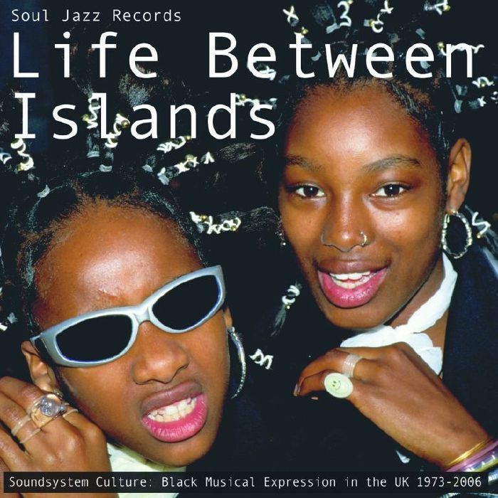 VARIOUS ARTISTS / SOUL JAZZ RECORDS PRESENTS - LIFE BETWEEN ISLANDS - SOUNDSYSTEM CULTURE: BLACK MUSICAL EXPRESSION IN THE UK 1973-2006