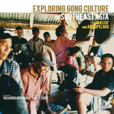 VARIOUS ARTISTS - EXPLORING GONG CULTURE IN SOUTH EAST ASIA: MAINLAND AND ARCHIPELAGO INTRO BY DAVID TOOP