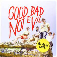 BLACK LIPS - GOOD BAD NOT EVIL