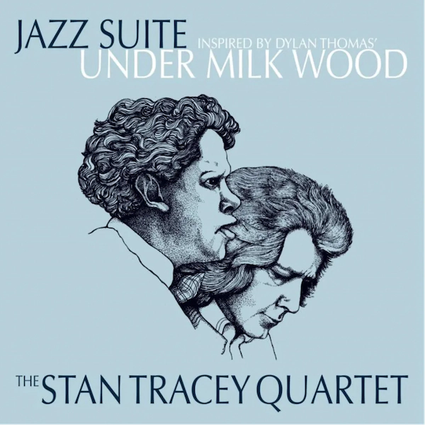 THE STAN TRACEY QUARTET - JAZZ SUITE: INSPIRED BY DYLAN THOMAS’ UNDER MILK WOOD